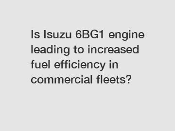 Is Isuzu 6BG1 engine leading to increased fuel efficiency in commercial fleets?