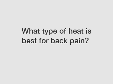 What type of heat is best for back pain?