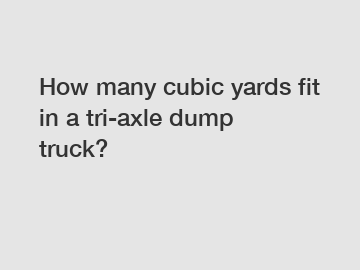 How many cubic yards fit in a tri-axle dump truck?