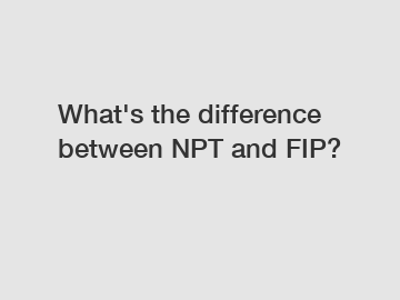 What's the difference between NPT and FIP?