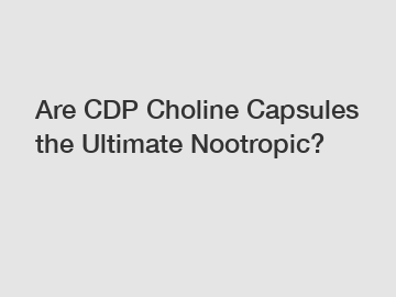 Are CDP Choline Capsules the Ultimate Nootropic?
