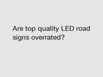 Are top quality LED road signs overrated?