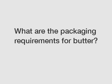 What are the packaging requirements for butter?