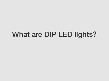What are DIP LED lights?