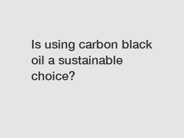Is using carbon black oil a sustainable choice?
