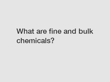 What are fine and bulk chemicals?
