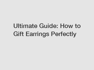 Ultimate Guide: How to Gift Earrings Perfectly