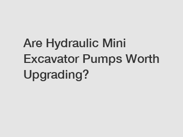 Are Hydraulic Mini Excavator Pumps Worth Upgrading?