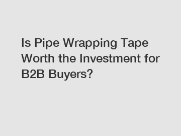 Is Pipe Wrapping Tape Worth the Investment for B2B Buyers?