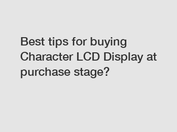 Best tips for buying Character LCD Display at purchase stage?