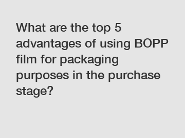 What are the top 5 advantages of using BOPP film for packaging purposes in the purchase stage?