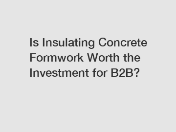 Is Insulating Concrete Formwork Worth the Investment for B2B?