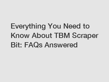 Everything You Need to Know About TBM Scraper Bit: FAQs Answered