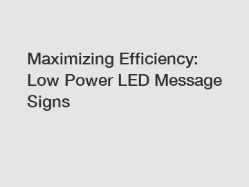 Maximizing Efficiency: Low Power LED Message Signs