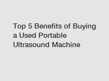 Top 5 Benefits of Buying a Used Portable Ultrasound Machine