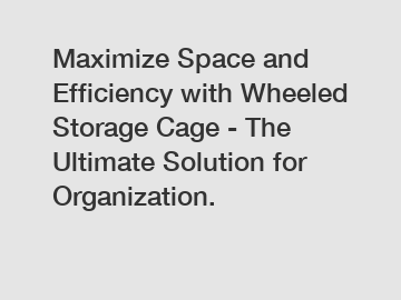 Maximize Space and Efficiency with Wheeled Storage Cage - The Ultimate Solution for Organization.