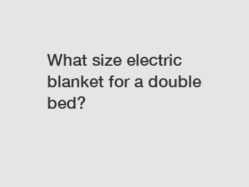 What size electric blanket for a double bed?