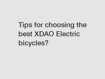 Tips for choosing the best XDAO Electric bicycles?