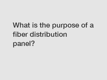 What is the purpose of a fiber distribution panel?