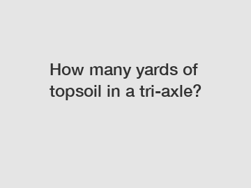 How many yards of topsoil in a tri-axle?