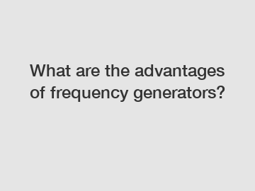 What are the advantages of frequency generators?