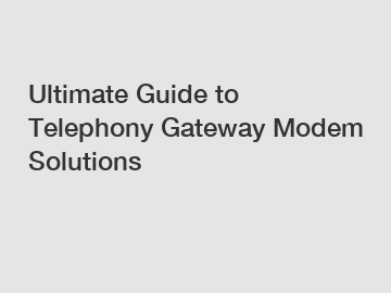 Ultimate Guide to Telephony Gateway Modem Solutions