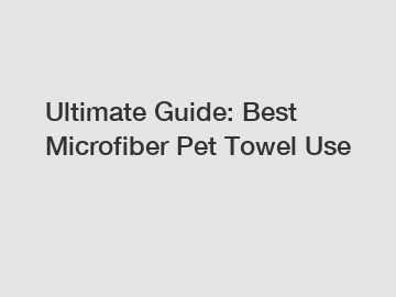 Ultimate Guide: Best Microfiber Pet Towel Use