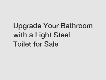 Upgrade Your Bathroom with a Light Steel Toilet for Sale