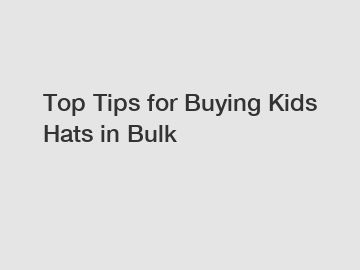 Top Tips for Buying Kids Hats in Bulk