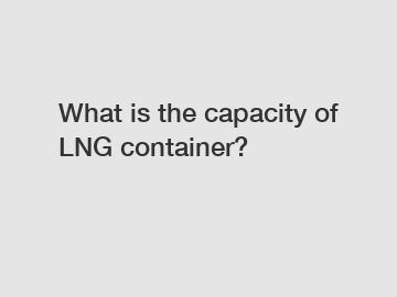 What is the capacity of LNG container?