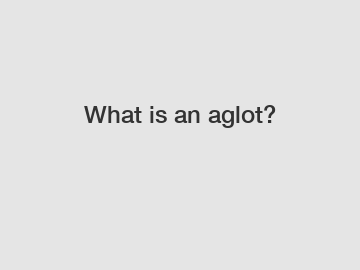 What is an aglot?