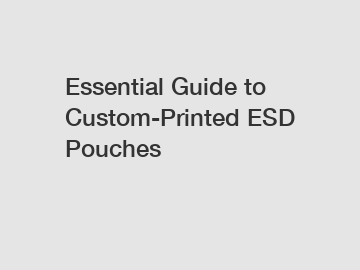 Essential Guide to Custom-Printed ESD Pouches