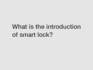 What is the introduction of smart lock?