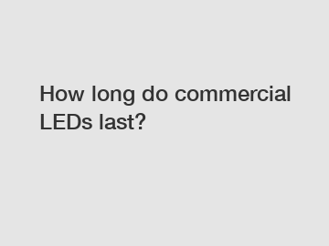 How long do commercial LEDs last?