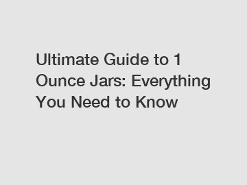 Ultimate Guide to 1 Ounce Jars: Everything You Need to Know