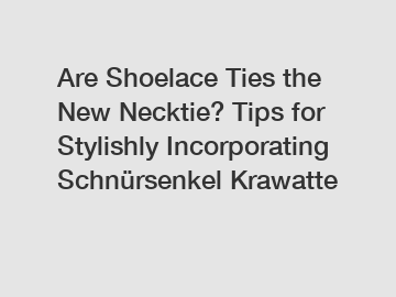 Are Shoelace Ties the New Necktie? Tips for Stylishly Incorporating Schnürsenkel Krawatte