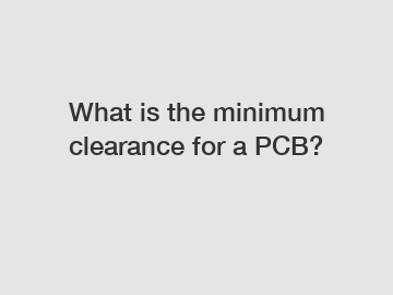 What is the minimum clearance for a PCB?