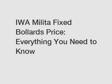 IWA Milita Fixed Bollards Price: Everything You Need to Know