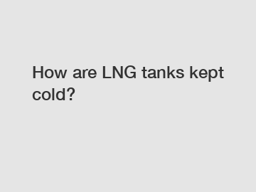 How are LNG tanks kept cold?