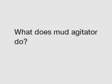 What does mud agitator do?