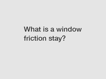 What is a window friction stay?