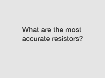 What are the most accurate resistors?
