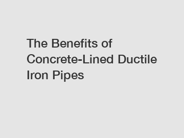 The Benefits of Concrete-Lined Ductile Iron Pipes