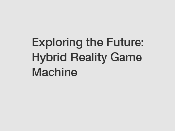 Exploring the Future: Hybrid Reality Game Machine
