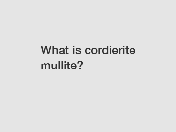 What is cordierite mullite?