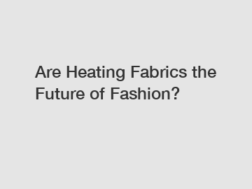 Are Heating Fabrics the Future of Fashion?