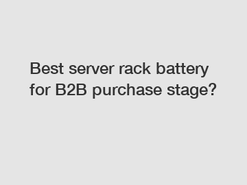 Best server rack battery for B2B purchase stage?