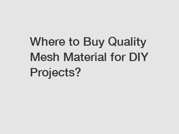 Where to Buy Quality Mesh Material for DIY Projects?