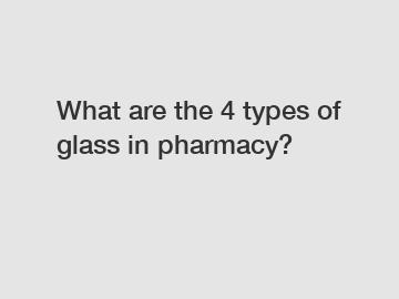 What are the 4 types of glass in pharmacy?
