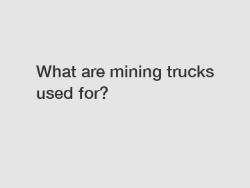 What are mining trucks used for?